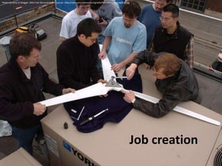 Photo courtesy of Glogger. GNU Free Documentation License. http://commons.wikimedia.org/wiki/File:Urbine_raising062p.jpg




                                                                                                                       Job creation
 