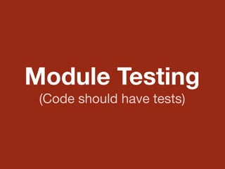 Module Testing
(Code should have tests)
 