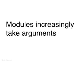 Modules increasingly
take arguments
Gareth Rushgrove
 