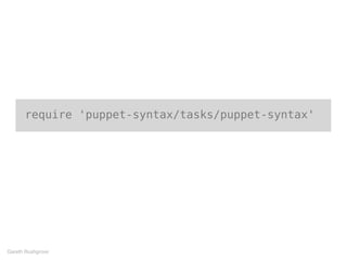 require 'puppet-syntax/tasks/puppet-syntax'
Gareth Rushgrove
 