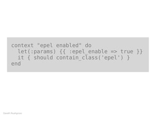context "epel enabled" do
let(:params) {{ :epel_enable => true }}
it { should contain_class('epel') }
end
Gareth Rushgrove
 