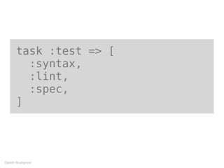 task :test => [
:syntax,
:lint,
:spec,
]
Gareth Rushgrove
 