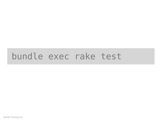 bundle exec rake test
Gareth Rushgrove
 