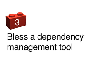 Bless a dependency
management tool
3
 