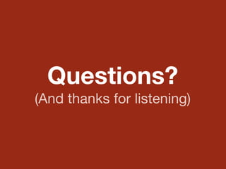 Questions?
(And thanks for listening)
 