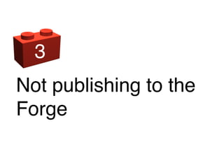 Not publishing to the
Forge
3
 