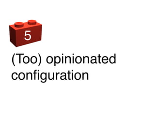 (Too) opinionated
conﬁguration
5
 
