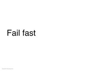 Fail fast
Gareth Rushgrove
 