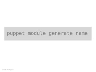 puppet module generate name
Gareth Rushgrove
 