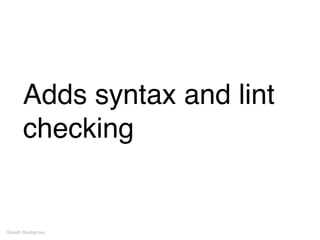 Adds syntax and lint
checking
Gareth Rushgrove
 