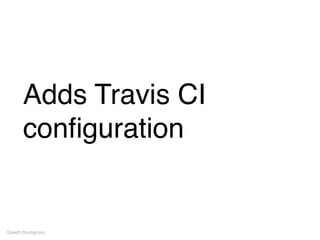 Adds Travis CI
conﬁguration
Gareth Rushgrove
 