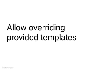 Allow overriding
provided templates
Gareth Rushgrove
 