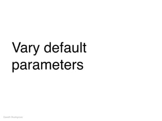 Vary default
parameters
Gareth Rushgrove
 