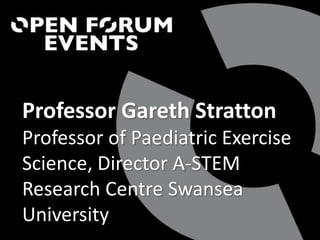 Professor Gareth Stratton
Professor of Paediatric Exercise
Science, Director A-STEM
Research Centre Swansea
University
 