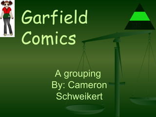 A grouping  By: Cameron Schweikert Garfield Comics 