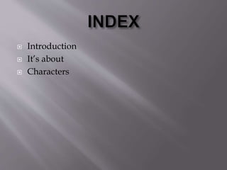  Introduction
 It’s about
 Characters
 