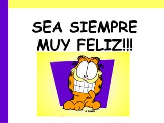 SEA SIEMPRE MUY FELIZ!!! 