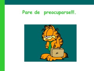 Pare de  preocuparse!!!. 