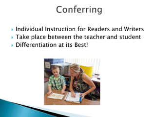 



Individual Instruction for Readers and Writers
Take place between the teacher and student
Differentiation at its Best!

 