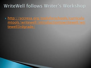 

http://sccresa.org/toolsforschools/curriculu
mtools/writewell/introductiontowritewell/wri
tewell3rdgrade/

 