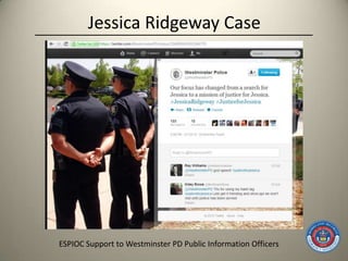 Jessica Ridgeway Case




ESPIOC Support to Westminster PD Public Information Officers
 