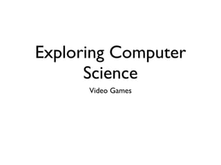 Exploring Computer
      Science
      Video Games
 