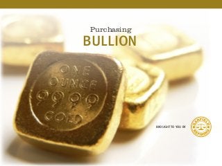 BROUGHT TO YOU BY
Purchasing
BULLION
 
