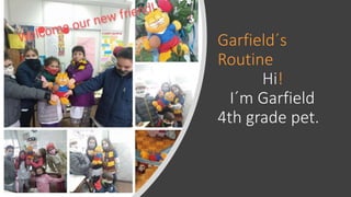 Garfield´s
Routine
Hi!
I´m Garfield
4th grade pet.
 