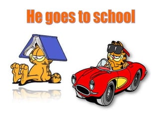 He goes to school 