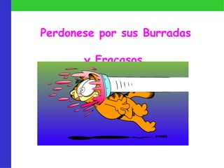 Perdonese por sus Burradas  y Fracasos. 
