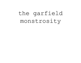 the garfield
monstrosity
 