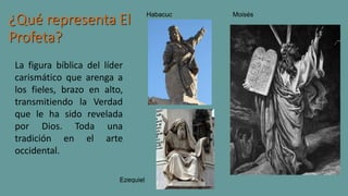 ¿Qué representa El
Profeta?
La figura bíblica del líder
carismático que arenga a
los fieles, brazo en alto,
transmitiendo la Verdad
que le ha sido revelada
por Dios. Toda una
tradición en el arte
occidental.
Ezequiel
MoisésHabacuc
 