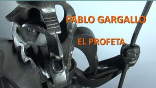 PABLO GARGALLO
EL PROFETA
 