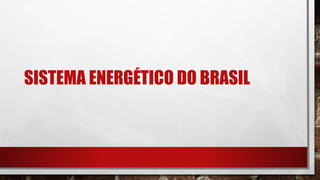 SISTEMA ENERGÉTICO DO BRASIL
 