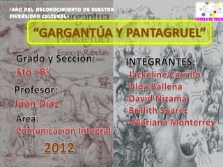 «Año del Reconocimiento de nuestra
Diversidad cultural»


       “GARGANTÚA Y PANTAGRUEL”
 