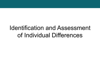 Identification and Assessment
of Individual Differences
 