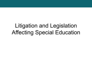 Litigation and Legislation
Affecting Special Education
 