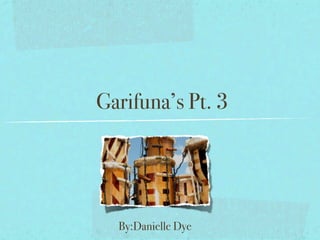 Garifuna’s Pt. 3




  By:Danielle Dye
 