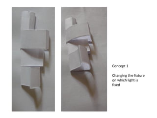 Concept 1

Changing the fixture
on which light is
fixed
 