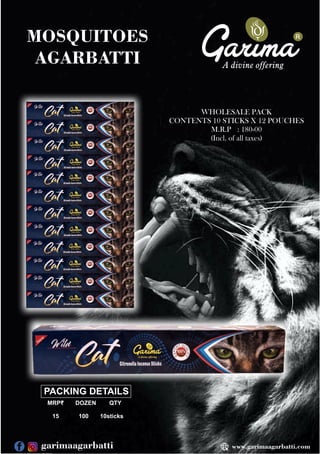 WHOLESALE PACK
CONTENTS 10 STICKS X 12 POUCHES
M.R.P : 180-00
(Incl. of all taxes)
PACKING DETAILS
MRP₹ DOZEN QTY
15 100 10sticks
R
MOSQUITOES
AGARBATTI
www.garimaagarbatti.com
garimaagarbatti
 
