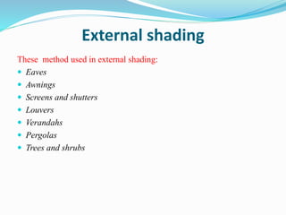 External shading
These method used in external shading:
 Eaves
 Awnings
 Screens and shutters
 Louvers
 Verandahs
 Pergolas
 Trees and shrubs
 