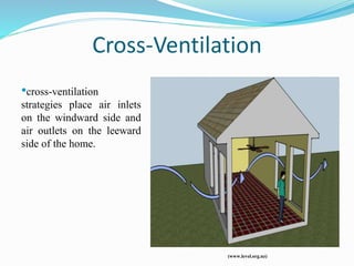 Cross-Ventilation
•cross-ventilation
strategies place air inlets
on the windward side and
air outlets on the leeward
side of the home.
(www.level.org.nz)
 