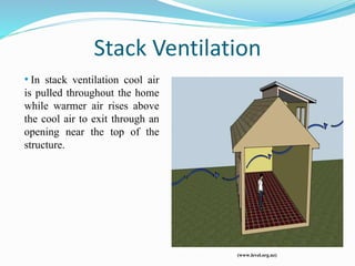 Stack Ventilation
• In stack ventilation cool air
is pulled throughout the home
while warmer air rises above
the cool air to exit through an
opening near the top of the
structure.
(www.level.org.nz)
 