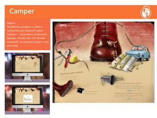 Camper
Задача
Разработка дизайна и сайта с
каталогом для обувной марки
Camper — культового испанского
бренда с более чем 150-летней
историей, по которой сходит с ума
весь мир.
 