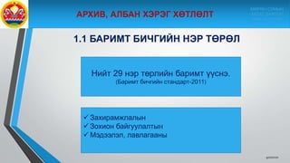 1.1 БАРИМТ БИЧГИЙН НЭР ТӨРӨЛ
Нийт 29 нэр төрлийн баримт үүснэ.
(Баримт бичгийн стандарт-2011)
 Захирамжлалын
 Зохион байгуулалтын
 Мэдээлэл, лавлагааны
9/10/2020
МӨРӨН СУМЫН
ЗАСАГ ДАРГЫН
ТАМГЫН ГАЗАР
 