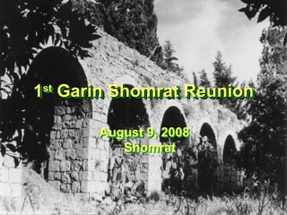 1 st  Garin Shomrat Reunion August 9, 2008 Shomrat 1 st  Garin Shomrat Reunion August 9, 2008 Shomrat 