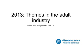 2013: Themes in the adult
        industry
      Garion Hall, abbywinters.com CEO
 