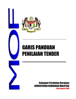 GARIS PANDUAN
PENILAIAN TENDER
Bahagian Perolehan Kerajaan
KEMENTERIAN KEWANGAN MALAYSIA
Edisi Januari 2008
 