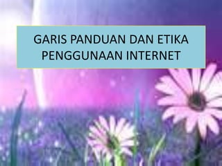 GARIS PANDUAN DAN ETIKA
 PENGGUNAAN INTERNET
 