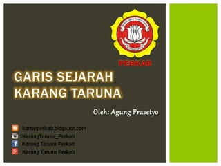 Oleh: Agung Prasetyo
GARIS SEJARAH
KARANG TARUNA
kartarperkab.blogspot.com
KarangTaruna_Perkab
Karang Taruna Perkab
Karang Taruna Perkab
 